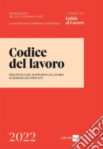 Codice del lavoro. Disciplina del rapporto di lavoro subordinato privato libro di Toffoletto F. (cur.); Pucci P. (cur.)