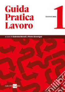 Guida pratica lavoro 2022. Vol. 1 libro di Bonati G. (cur.); Gremigni P. (cur.)