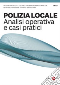 Polizia locale. Analisi operativa e casi pratici libro di Ancillotti Massimo; Alborino Gaetano; Capretta Roberto