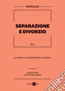 Separazione e divorzio 2021. Manuale. Le norme, la giurisprudenza, le prassi libro di Rimini Carlo; Balzarini Claudia