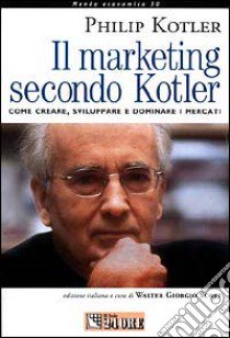 Il marketing secondo Kotler. Come creare, sviluppare e dominare i mercati libro di Kotler Philip