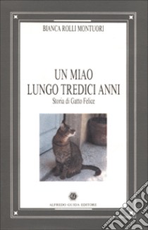 Un miao lungo tredici anni. Storia di gatto Felice libro di Rolli Montuori Bianca