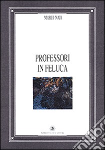 Professori in feluca libro di Nati Mario