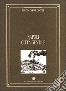 Napoli città gentile libro di Goethe Johann Caspar; Cianciaruso G. (cur.)