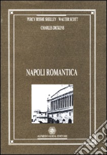 Napoli romantica libro di Shelley Percy Bysshe; Scott Walter; Dickens Charles; Fascia L. (cur.)