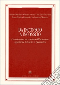 Da inconscio a inconscio. Considerazioni sul problema dell'attenzione ugualmente fluttuante in psicoanalisi libro di Gindro S. (cur.)