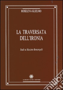 La traversata dell'ironia. Studi su Massimo Bontempelli libro di Glielmo Roselena