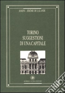 Torino. Suggestioni di una capitale libro di Lalande Joseph-Jerôme de; Di Liello S. (cur.)