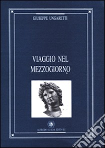 Viaggio nel Mezzogiorno libro di Ungaretti Giuseppe; Napoli F. (cur.)