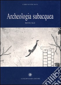 Archeologia subacquea. Manuale libro di Maniscalco Fabio