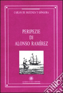 Peripezie di Alonso Ramírez libro di Sigüenza y Góngora Carlos de; Cirillo T. (cur.)