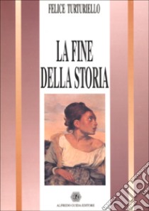 La fine della storia libro di Turturiello Felice