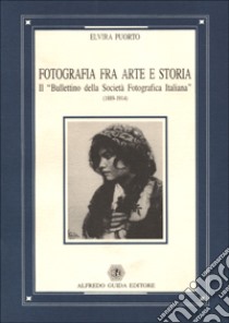 Fotografia fra arte e storia. Il «Bullettino della Società fotografica italiana» (1889-1914) libro di Puorto Elvira