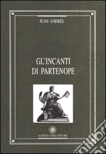 Gl'incanti di Partenope libro di Andrés Juan; Trombetta V. (cur.)