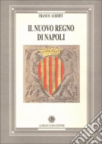 Il nuovo Regno di Napoli libro di Alberti Franco