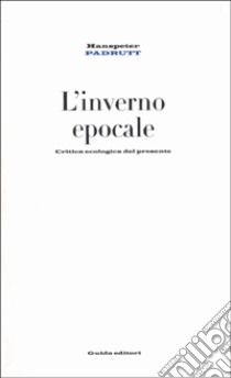 L'inverno epocale. Critica della ragione ecologica libro di Padrutt Hanspeter; Russo N. (cur.)