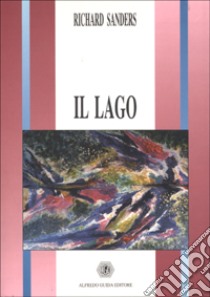 Il lago e altri racconti libro di Sanders Richard