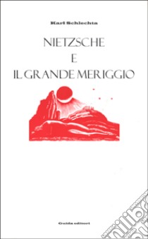 Nietzsche e il grande meriggio libro di Schlechta Karl; Ugazio U. M. (cur.)