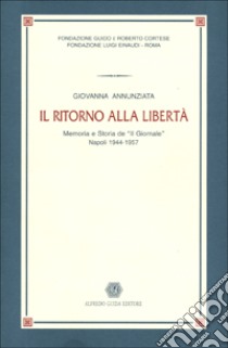 Il ritorno alla libertà. Memoria e storia de «Il Giornale» (Napoli, 1944-1957) libro di Annunziata Giovanna