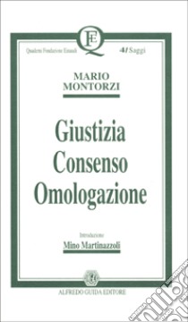 Giustizia, consenso, omologazione libro di Montorzi Mario