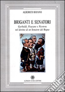 Briganti e senatori. Garibaldi, Pisacane e Nicotera nel destino di un senatore del Regno libro di Bojano Alberico