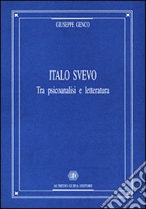 Italo Svevo. Tra psicoanalisi e letteratura libro di Genco Giuseppe