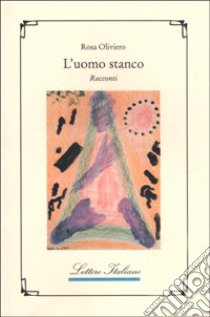 L'uomo stanco libro di Oliviero Rosa