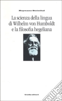 La scienza della lingua di Wilhelm von Humboldt e la filosofia hegeliana libro di Steinthal Heymann; Meschiari A. (cur.)