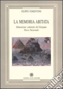 La memoria abitata. Dimensione culturale del Gargano parco nazionale libro di Fiorentino Filippo