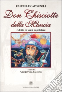 Don Chisciotte della Mancia. Ridotto in versi napoletani libro di Capozzoli Raffaele; Sansone G. E. (cur.)