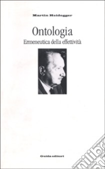 Ontologia. Ermeneutica della effettività libro di Heidegger Martin; Mazzarella E. (cur.)