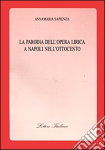 La parodia dell'opera lirica a Napoli nell'Ottocento libro di Sapienza Annamaria