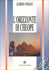 L'orizzonte di Cheope libro di Fiorani Alfredo