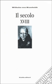 Il secolo XVIII libro di Humboldt Wilhelm von