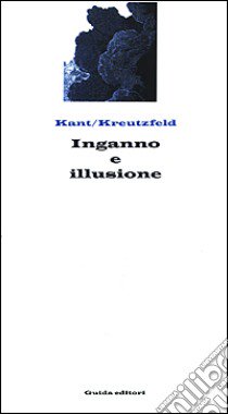 Inganno e illusione. Un confronto accademico libro di Kant Immanuel; Kreutzfeld Johann G.; Catena M. T. (cur.)