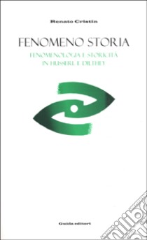 Fenomeno storia. Fenomenologia e storicità in Husserl e Dilthey libro di Cristin Renato