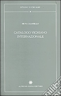 Catalogo vichiano internazionale. Censimento delle prime edizioni di Vico nelle biblioteche al di fuori d'Italia libro di Caianiello Silvia