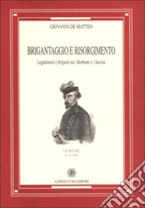 Brigantaggio e Risorgimento. Legittimisti e briganti tra i Borbone e i Savoia libro di De Matteo Giovanni