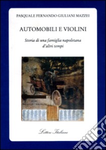 Automobili e violini. Storia di una famiglia napoletana d'altri tempi libro di Giuliani Mazzei Pasquale Fernando