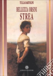 Bellezza Orsini. Strea libro di Bartolini Tullia