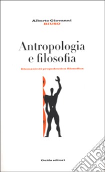 Antropologia e filosofia. Elementi di propedeutica filosofica libro di Biuso Alberto Giovanni