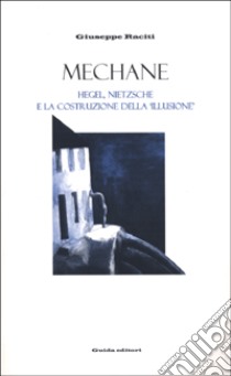 Mechane. Hegel, Nietzsche e la costruzione della «Illusione» libro di Raciti Giuseppe