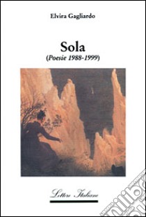 Sola. Poesie 1988-1999 libro di Gagliardo Elvira