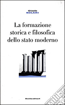 La formazione storica e filosofica dello Stato moderno libro di Solari Gioele