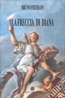 La freccia di Diana libro di Frediani Bruno