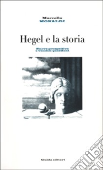 Hegel e la storia. Nuove prospettive e vecchie questioni libro di Monaldi Marcello