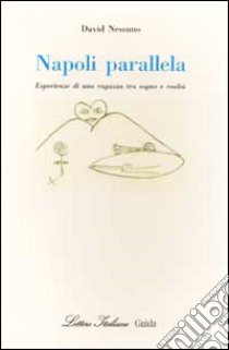 Napoli parallela. Esperienze di una ragazza tra sogno e realtà libro di Nessuno David