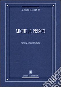 Michele Prisco. Narrativa come testimonianza libro di Benevento Aurelio