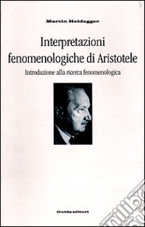 Interpretazioni fenomenologiche di Aristotele. Introduzione alla ricerca fenomenologica libro di Heidegger Martin; Mazzarella E. (cur.)