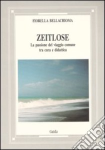 Zeitlose. La passione del viaggio comune tra cura e didattica libro di Bellachioma Fiorella